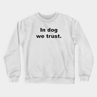 In dog we trust. Crewneck Sweatshirt